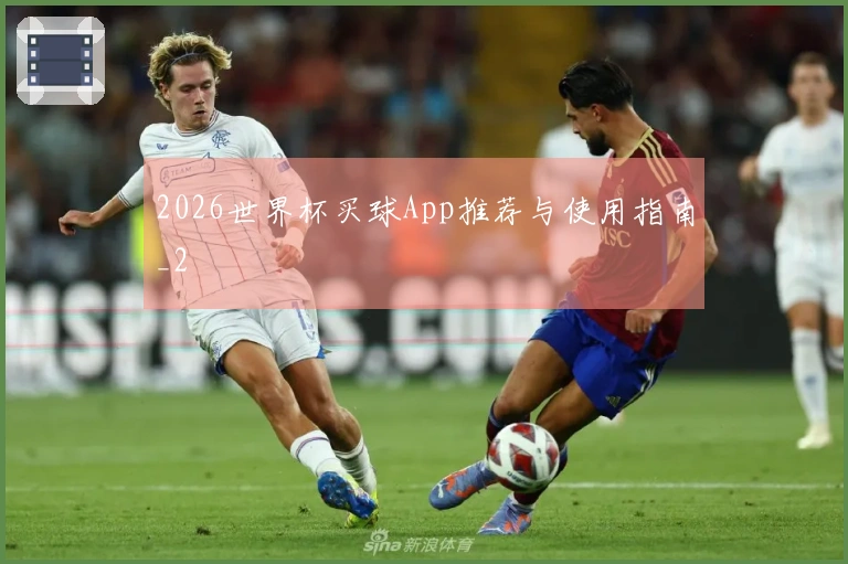 2026世界杯买球App推荐与使用指南_2