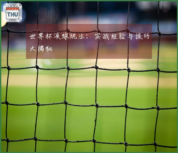 世界杯滚球玩法：实战经验与技巧大揭秘